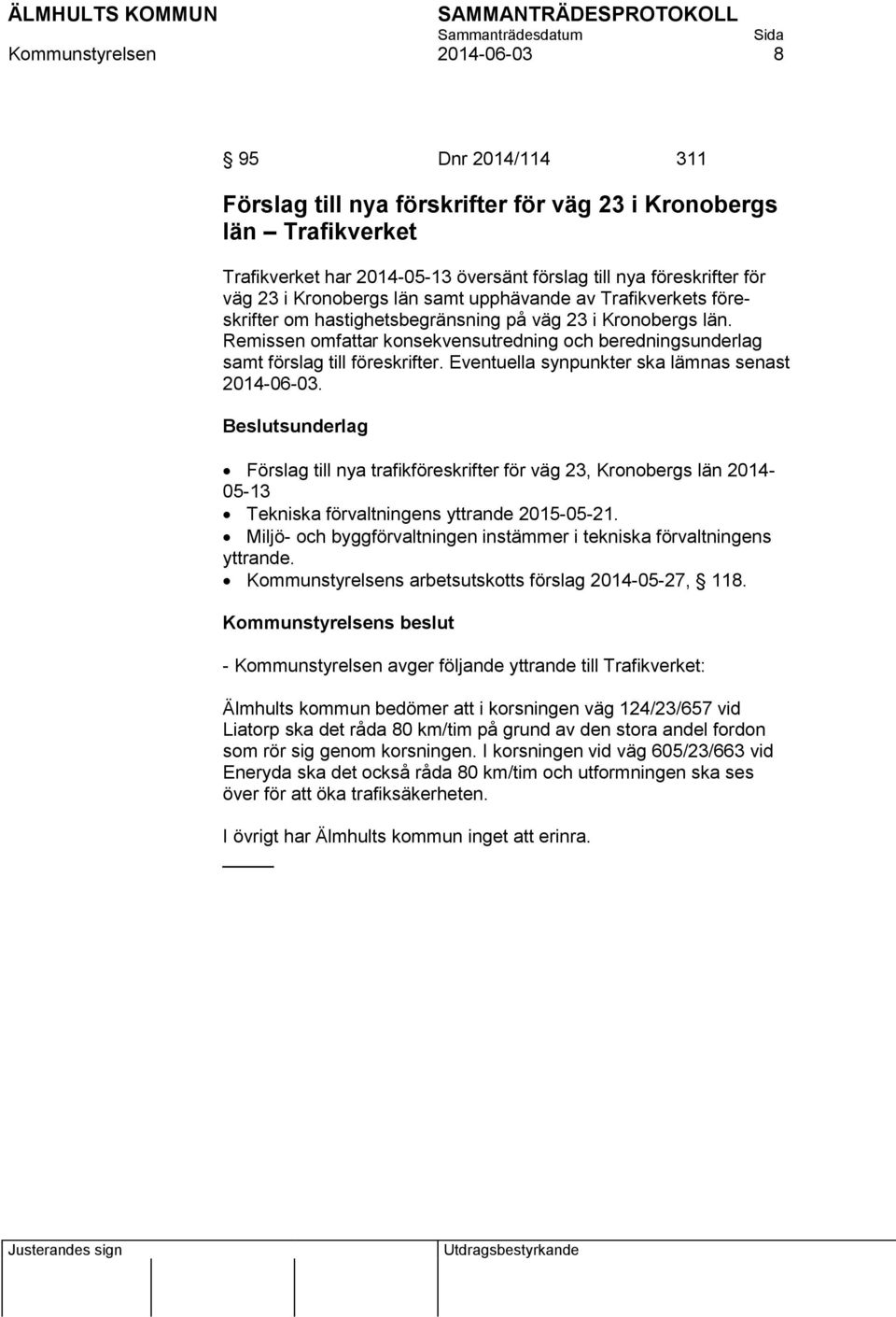 Remissen omfattar konsekvensutredning och beredningsunderlag samt förslag till föreskrifter. Eventuella synpunkter ska lämnas senast 2014-06-03.