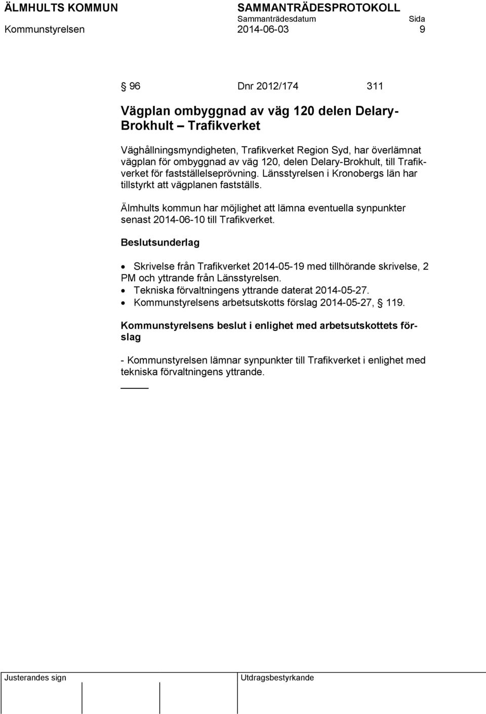 Älmhults kommun har möjlighet att lämna eventuella synpunkter senast 2014-06-10 till Trafikverket.