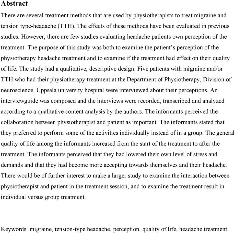 The purpose of this study was both to examine the patient s perception of the physiotherapy headache treatment and to examine if the treatment had effect on their quality of life.