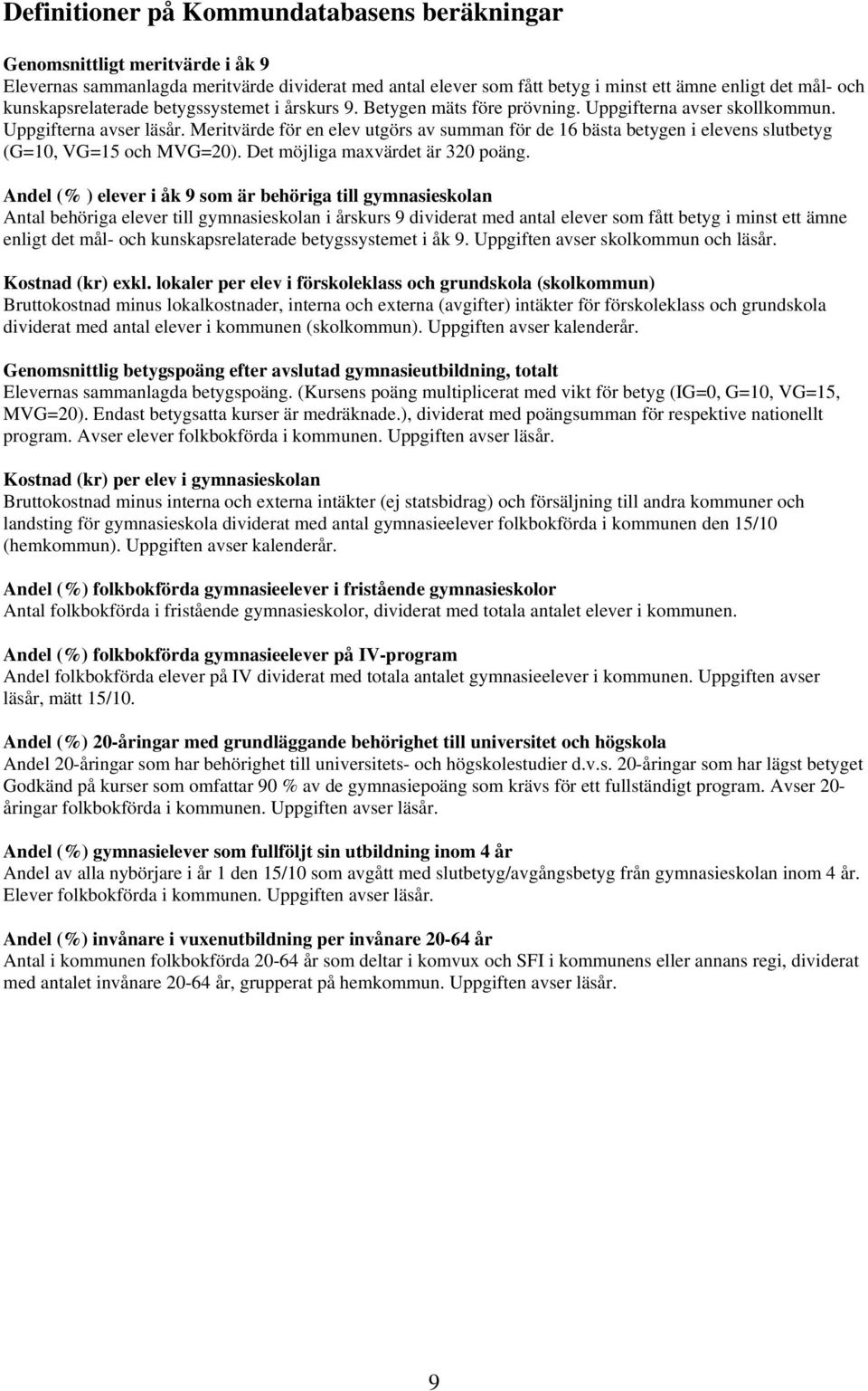 Meritvärde för en elev utgörs av summan för de 16 bästa betygen i elevens slutbetyg (G=10, VG=15 och MVG=20). Det möjliga maxvärdet är 320 poäng.