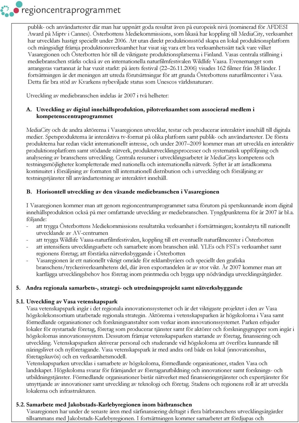 Att utan direkt produktionsstöd skapa en lokal produktionsplatform och mångsidigt främja produktionsverksamhet har visat sig vara ett bra verksamhetssätt tack vare vilket Vasaregionen och Österbotten