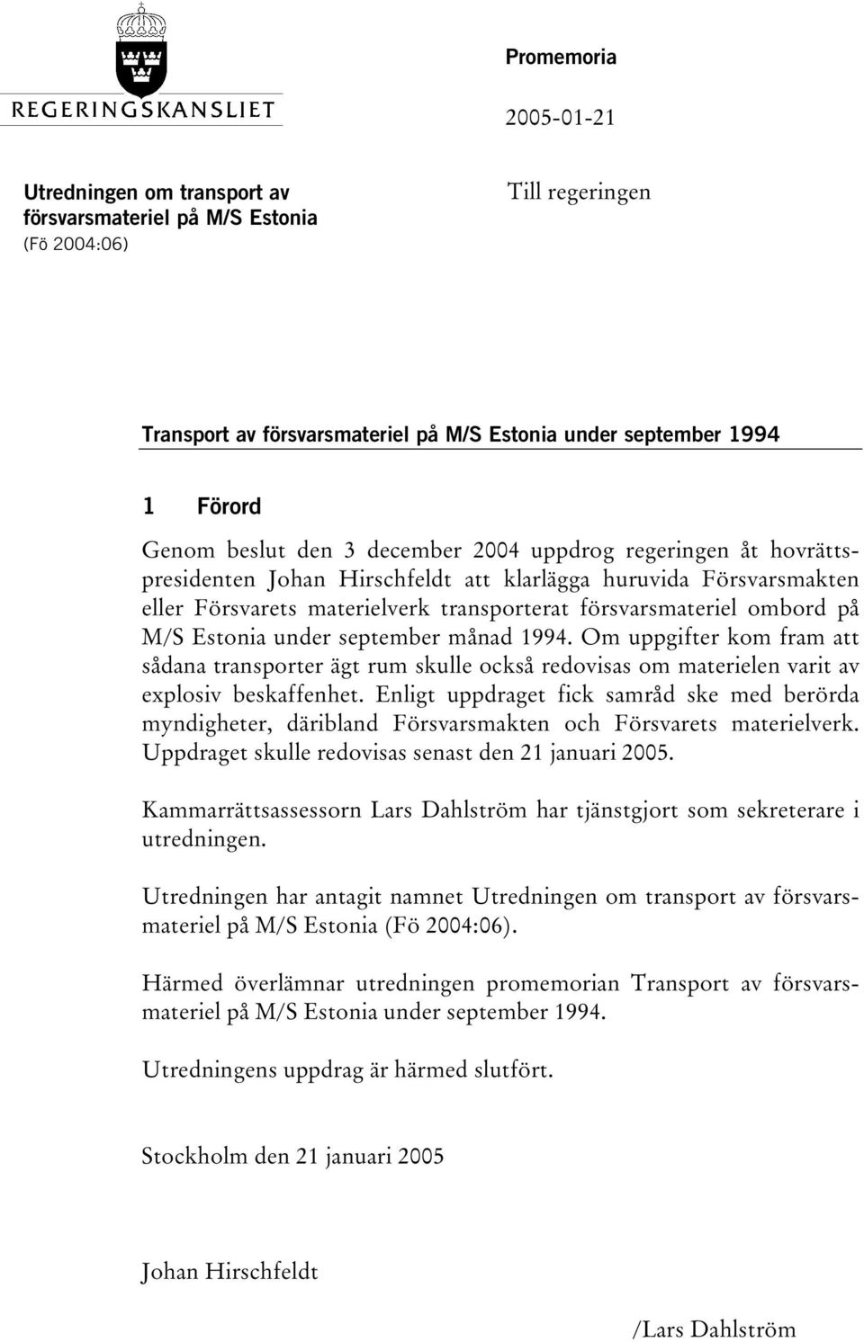 Estonia under september månad 1994. Om uppgifter kom fram att sådana transporter ägt rum skulle också redovisas om materielen varit av explosiv beskaffenhet.