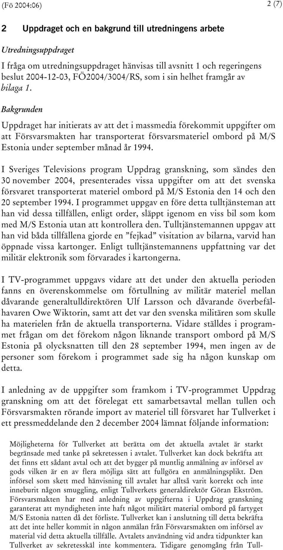 Bakgrunden Uppdraget har initierats av att det i massmedia förekommit uppgifter om att Försvarsmakten har transporterat försvarsmateriel ombord på M/S Estonia under september månad år 1994.