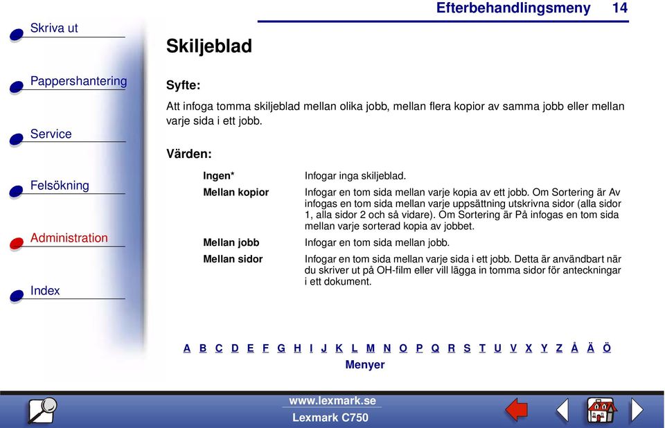 Om Sortering är Av infogas en tom sida mellan varje uppsättning utskrivna sidor (alla sidor 1, alla sidor 2 och så vidare).