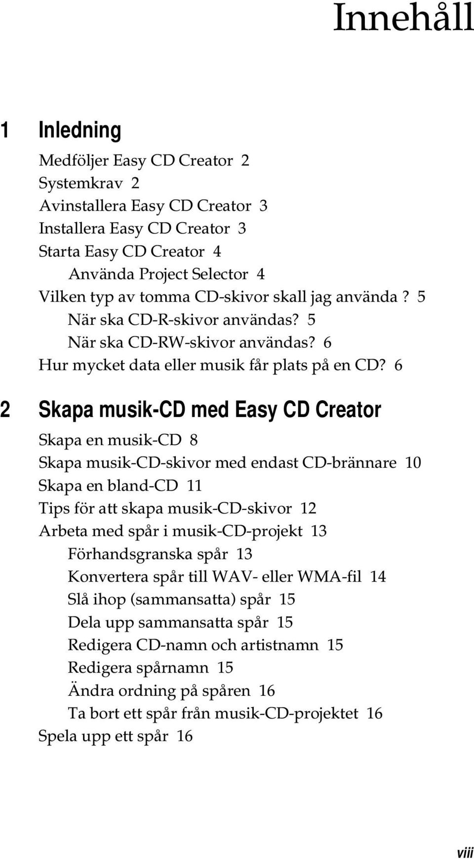 6 2 Skapa musik-cd med Easy CD Creator Skapa en musik-cd 8 Skapa musik-cd-skivor med endast CD-brännare 10 Skapa en bland-cd 11 Tips för att skapa musik-cd-skivor 12 Arbeta med spår i