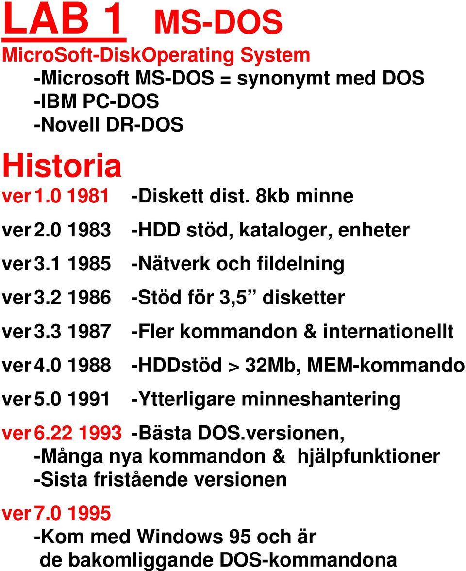 3 1987 -Fler kommandon & internationellt ver 4.0 1988 -HDDstöd > 32Mb, MEM-kommando ver 5.0 1991 -Ytterligare minneshantering ver 6.