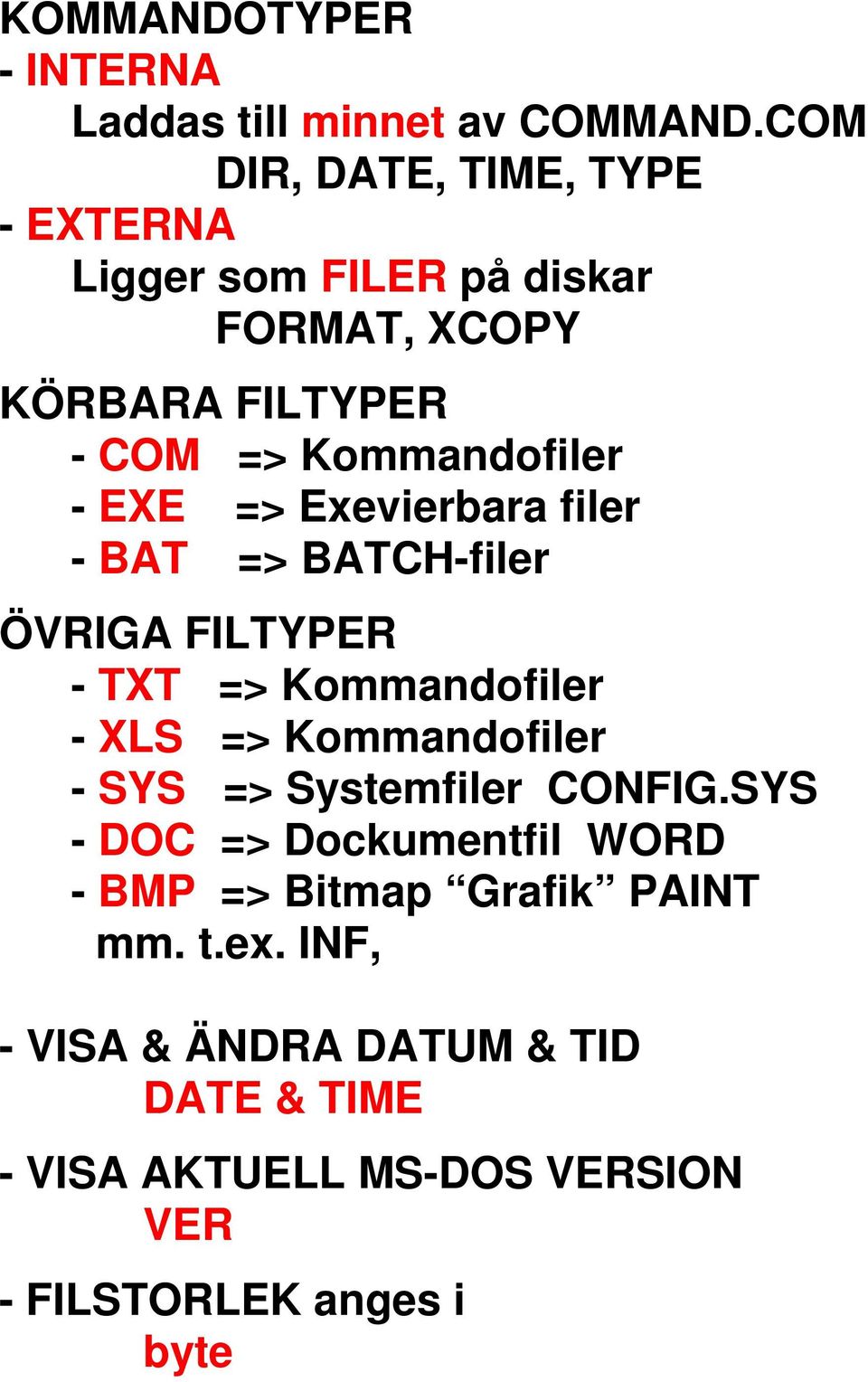 EXE => Exevierbara filer - BAT => BATCH-filer ÖVRIGA FILTYPER - TXT => Kommandofiler - XLS => Kommandofiler - SYS =>