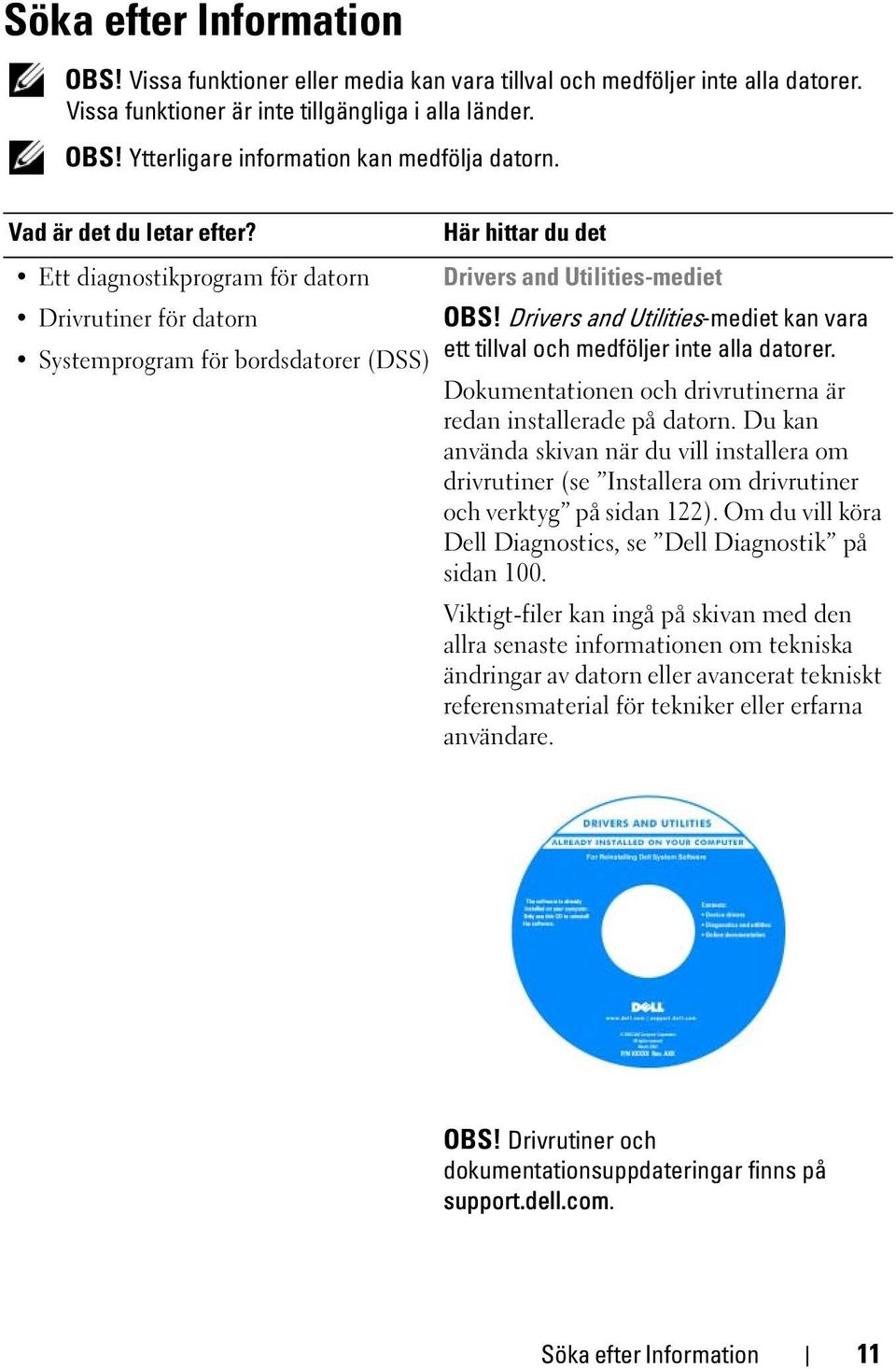 Drivers and Utilities-mediet kan vara Systemprogram för bordsdatorer (DSS) ett tillval och medföljer inte alla datorer. Dokumentationen och drivrutinerna är redan installerade på datorn.