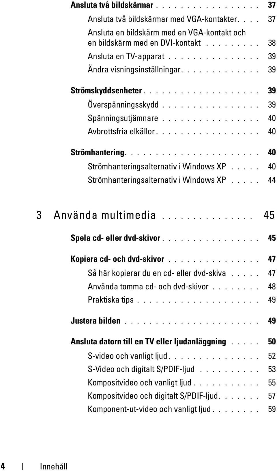 ................ 40 Strömhantering...................... 40 Strömhanteringsalternativ i Windows XP..... 40 Strömhanteringsalternativ i Windows XP..... 44 3 Använda multimedia.
