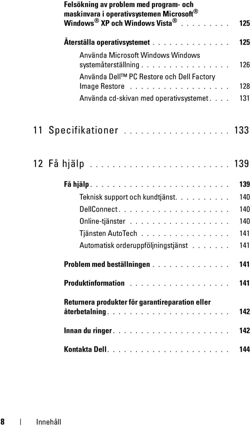 ... 131 11 Specifikationer................... 133 12 Få hjälp......................... 139 Få hjälp......................... 139 Teknisk support och kundtjänst.......... 140 DellConnect.