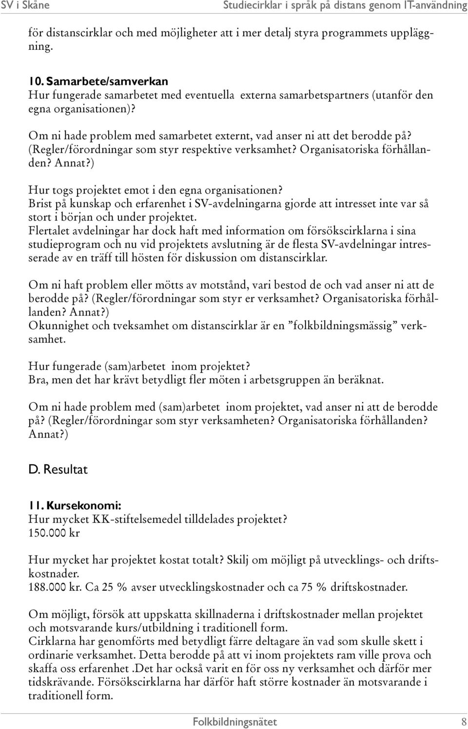 (Regler/förordningar som styr respektive verksamhet? Organisatoriska förhållanden? Annat?) Hur togs projektet emot i den egna organisationen?