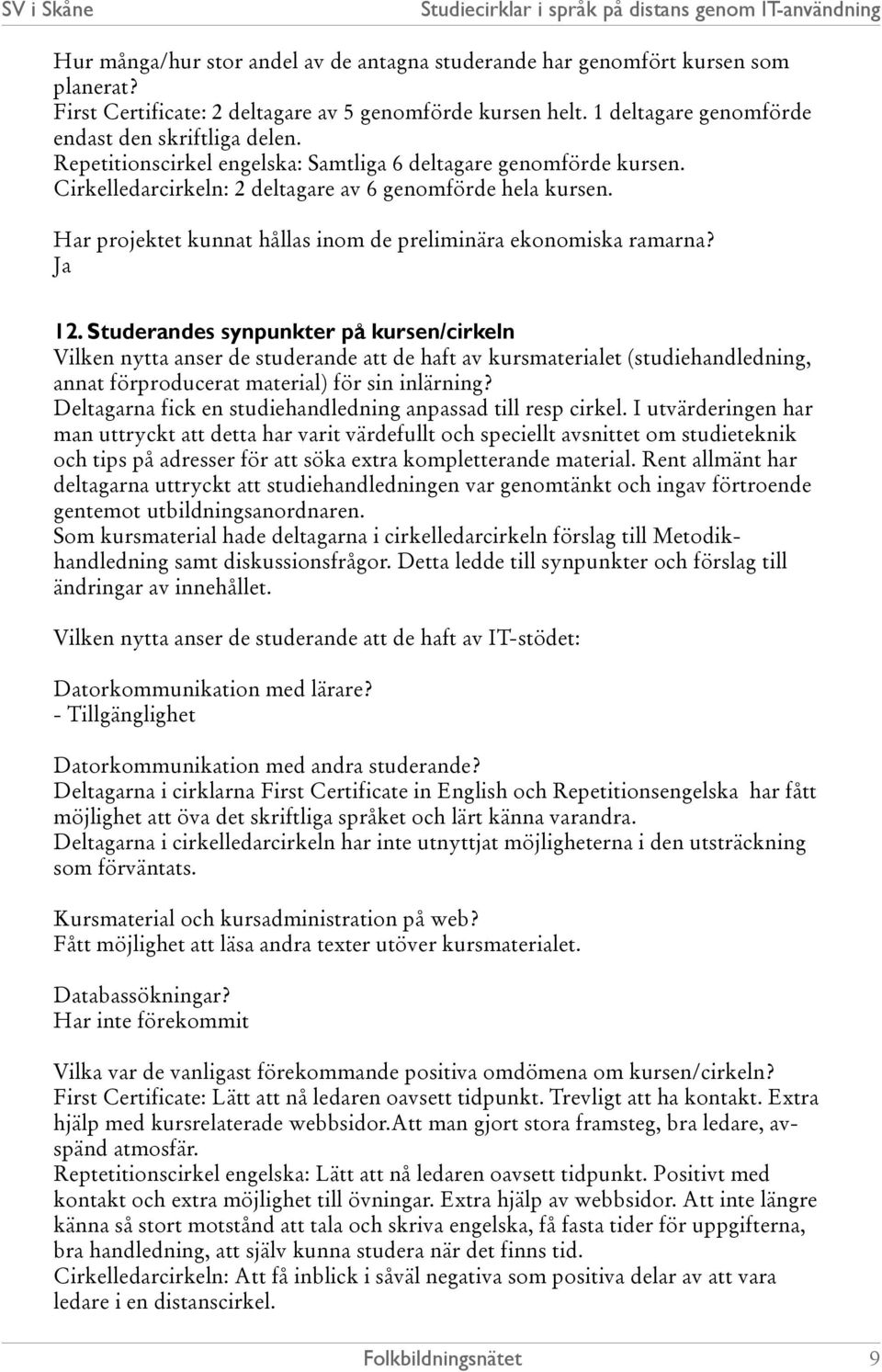 Ja 12. Studerandes synpunkter på kursen/cirkeln Vilken nytta anser de studerande att de haft av kursmaterialet (studiehandledning, annat förproducerat material) för sin inlärning?