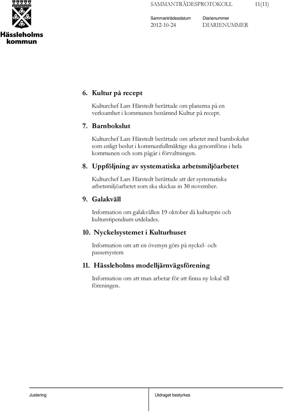 Uppföljning av systematiska arbetsmiljöarbetet Kulturchef Lars Härstedt berättade att det systematiska arbetsmiljöarbetet som ska skickas in 30 november. 9.