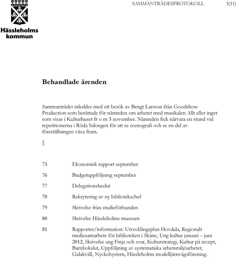 75 Ekonomisk rapport september 76 Budgetuppföljning september 77 Delegationsbeslut 78 Rekrytering av ny bibliotekschef 79 Skrivelse från studieförbunden 80 Skrivelse Hässleholms museum 81