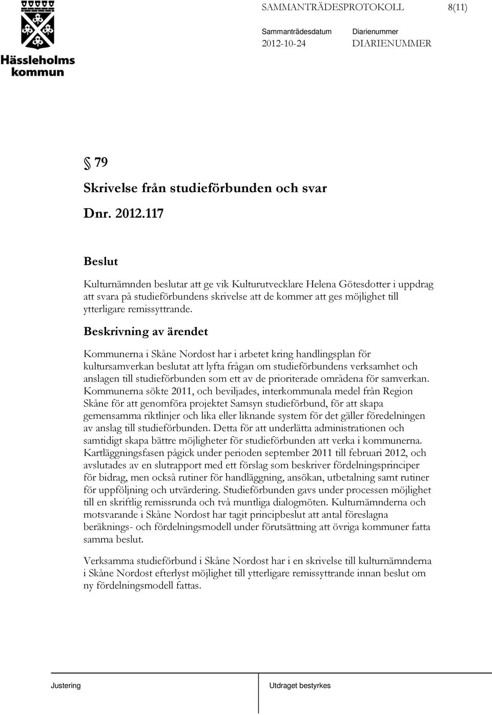 Beskrivning av ärendet Kommunerna i Skåne Nordost har i arbetet kring handlingsplan för kultursamverkan beslutat att lyfta frågan om studieförbundens verksamhet och anslagen till studieförbunden som