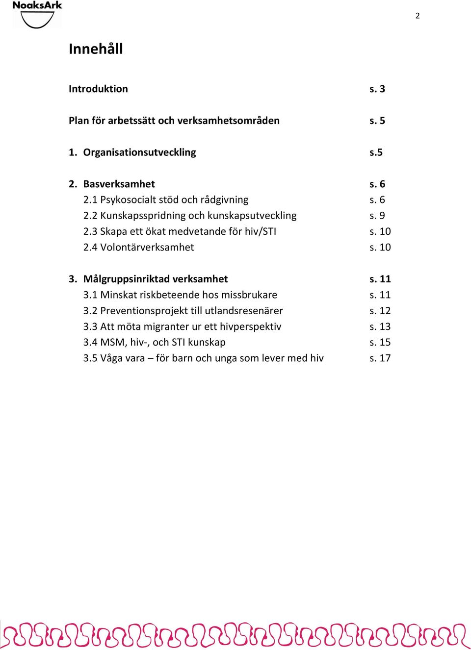 4 Volontärverksamhet s. 10 3. Målgruppsinriktad verksamhet s. 11 3.1 Minskat riskbeteende hos missbrukare s. 11 3.2 Preventionsprojekt till utlandsresenärer s.