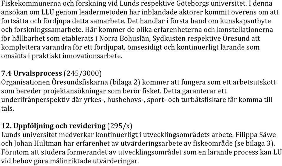 Här kommer de olika erfarenheterna och konstellationerna för hållbarhet som etablerats i Norra Bohuslän, Sydkusten respektive Öresund att komplettera varandra för ett fördjupat, ömsesidigt och