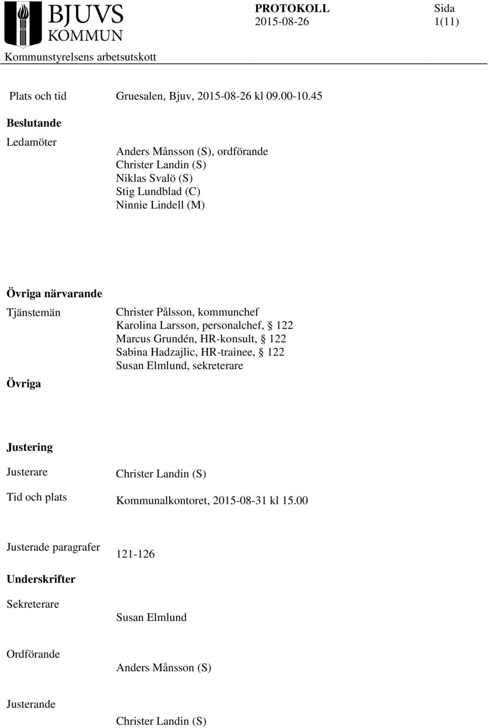 Tjänstemän Övriga Christer Pålsson, kommunchef Karolina Larsson, personalchef, 122 Marcus Grundén, HR-konsult, 122 Sabina Hadzajlic, HR-trainee, 122
