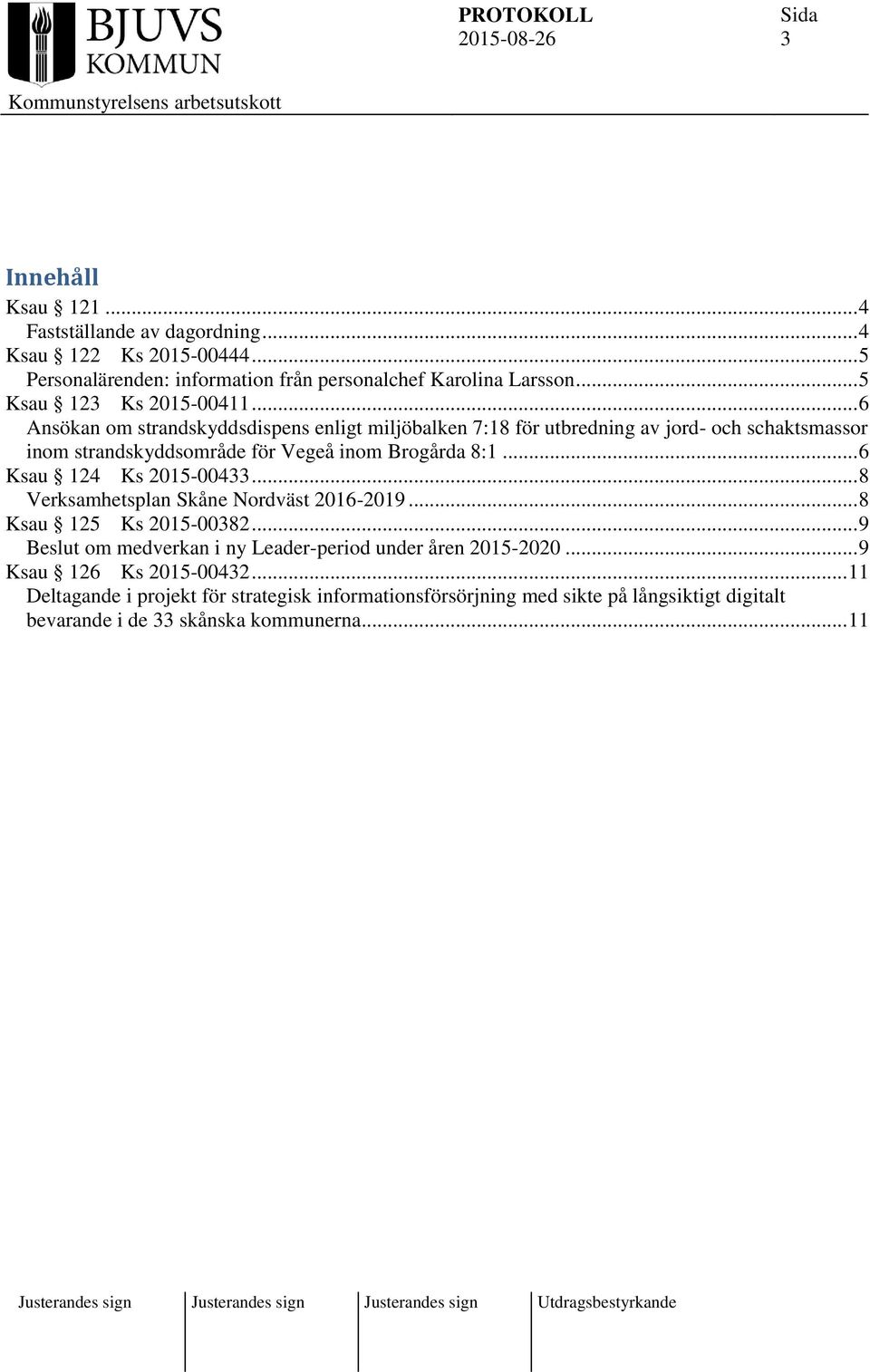 .. 6 Ansökan om strandskyddsdispens enligt miljöbalken 7:18 för utbredning av jord- och schaktsmassor inom strandskyddsområde för Vegeå inom Brogårda 8:1.