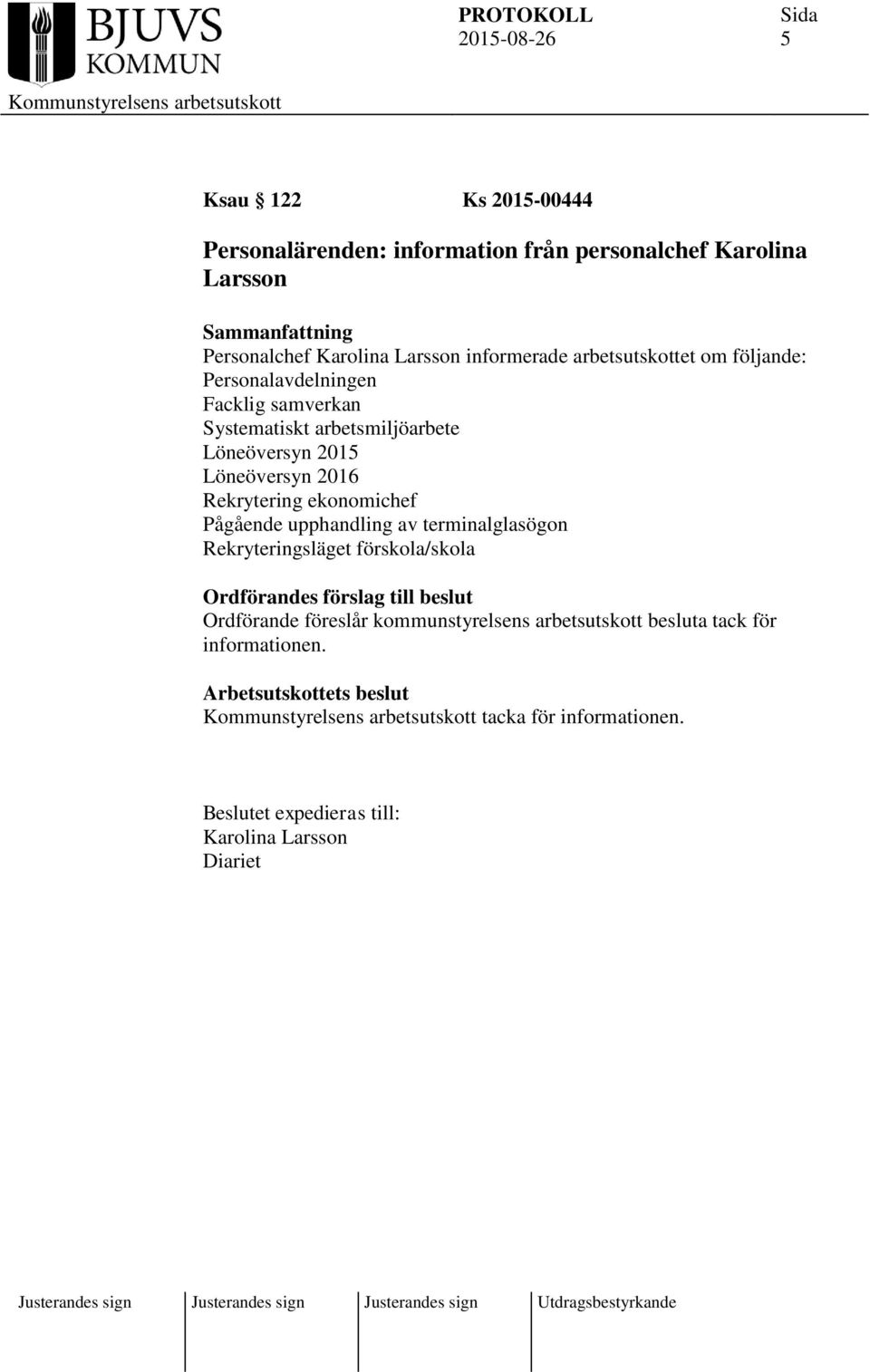 ekonomichef Pågående upphandling av terminalglasögon Rekryteringsläget förskola/skola Ordförandes förslag till beslut Ordförande föreslår