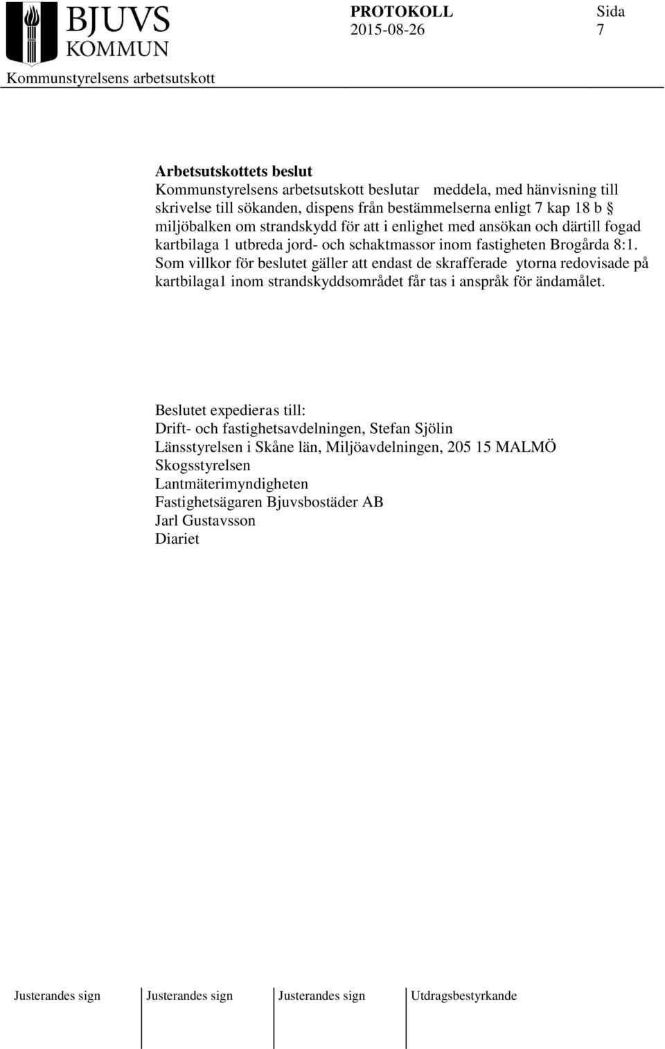 Som villkor för beslutet gäller att endast de skrafferade ytorna redovisade på kartbilaga1 inom strandskyddsområdet får tas i anspråk för ändamålet.
