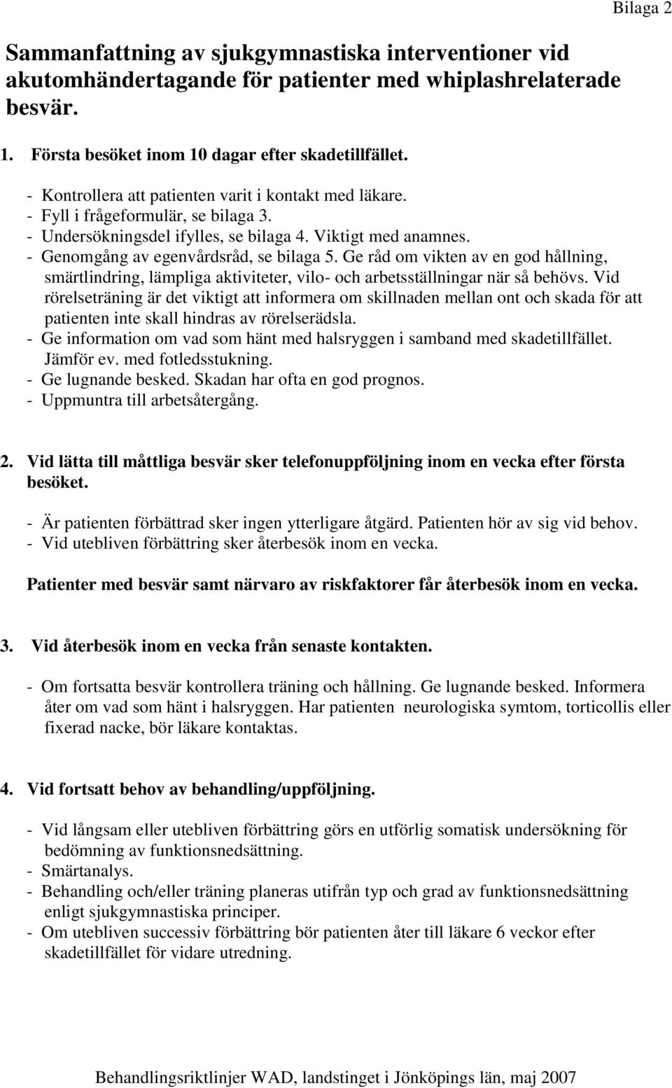 - Genomgång av egenvårdsråd, se bilaga 5. Ge råd om vikten av en god hållning, smärtlindring, lämpliga aktiviteter, vilo- och arbetsställningar när så behövs.