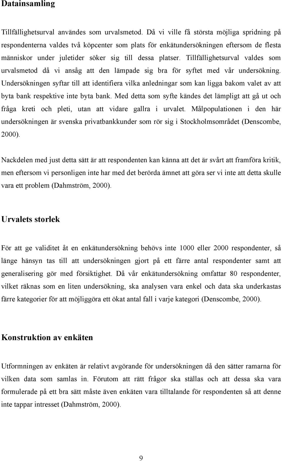 Tillfällighetsurval valdes som urvalsmetod då vi ansåg att den lämpade sig bra för syftet med vår undersökning.