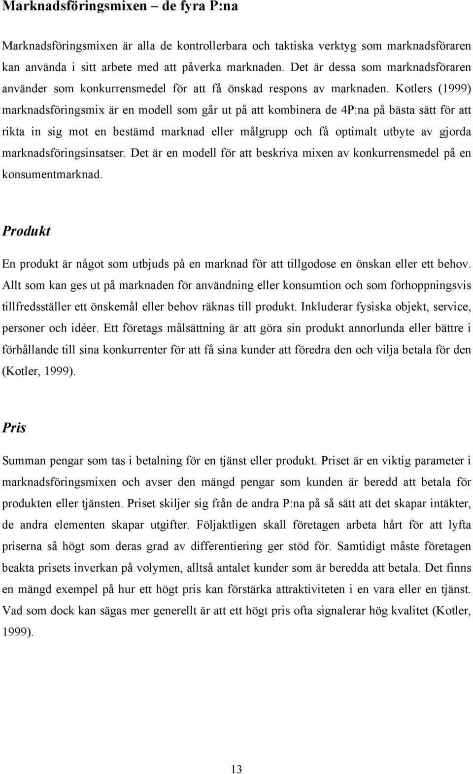 Kotlers (1999) marknadsföringsmix är en modell som går ut på att kombinera de 4P:na på bästa sätt för att rikta in sig mot en bestämd marknad eller målgrupp och få optimalt utbyte av gjorda