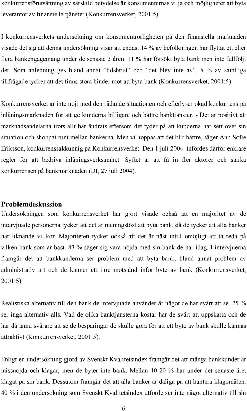 bankengagemang under de senaste 3 åren. 11 % har försökt byta bank men inte fullföljt det. Som anledning ges bland annat tidsbrist och det blev inte av.