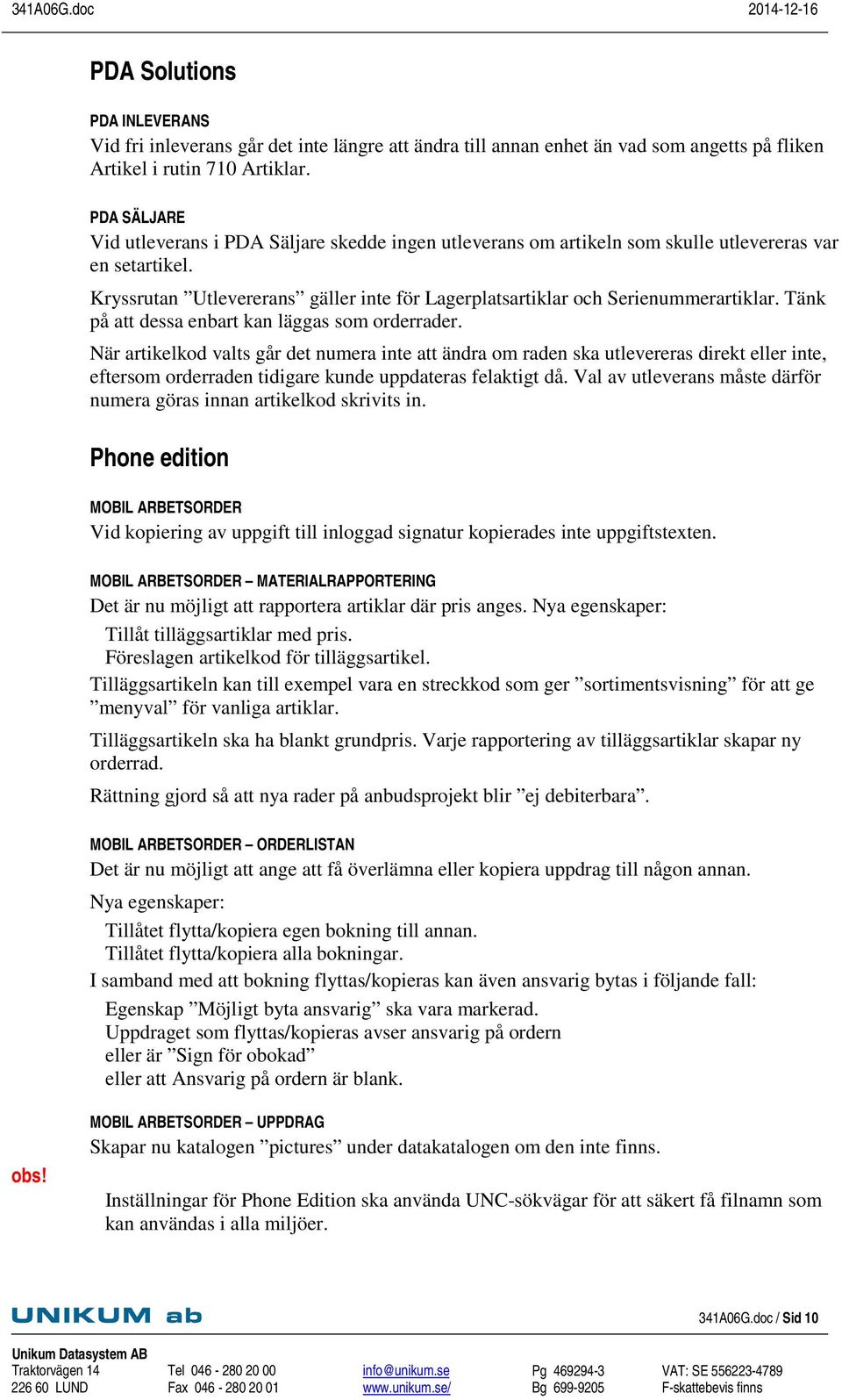 Kryssrutan Utlevererans gäller inte för Lagerplatsartiklar och Serienummerartiklar. Tänk på att dessa enbart kan läggas som orderrader.