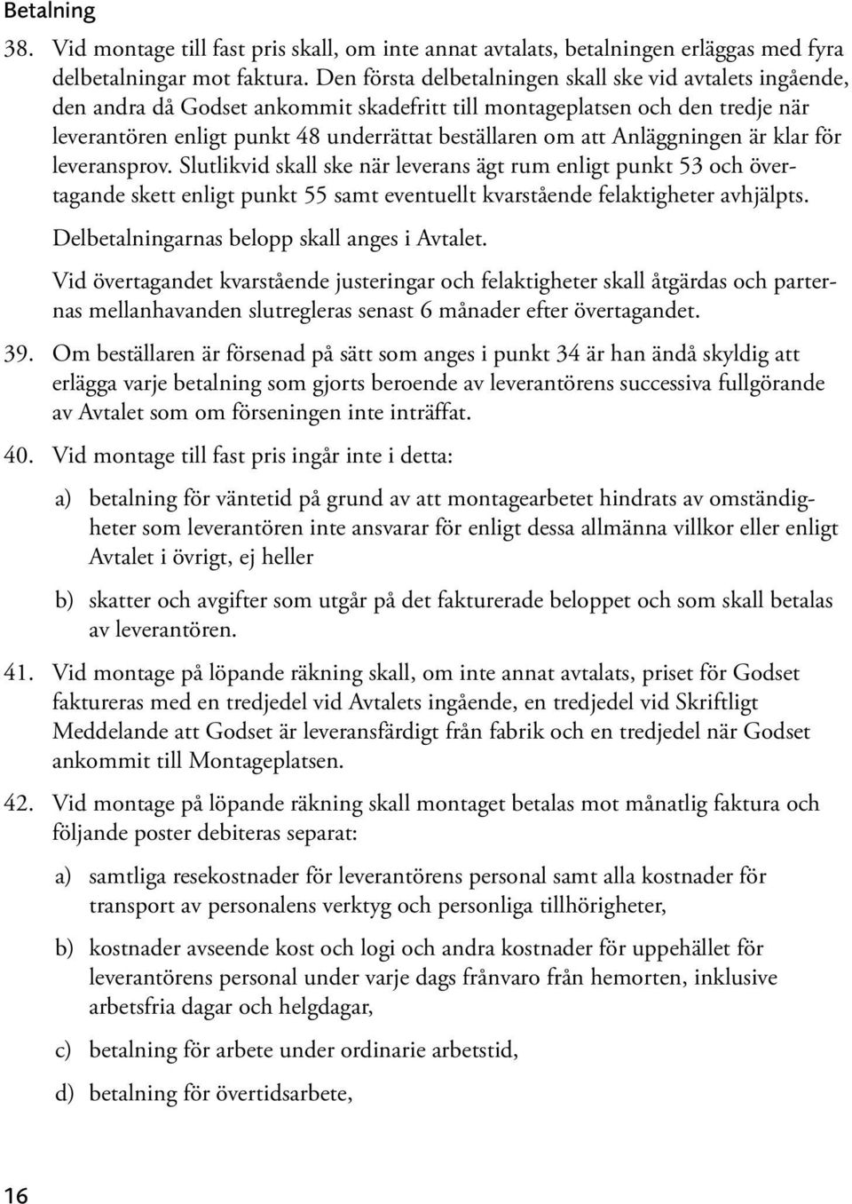 Anläggningen är klar för leveransprov. Slutlikvid skall ske när leverans ägt rum enligt punkt 53 och övertagande skett enligt punkt 55 samt eventuellt kvarstående felaktigheter avhjälpts.