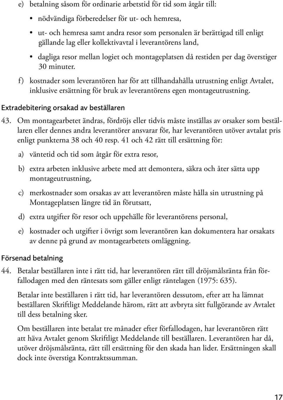 f) kostnader som leverantören har för att tillhandahålla utrustning enligt Avtalet, inklusive ersättning för bruk av leverantörens egen montageutrustning. Extradebitering orsakad av beställaren 43.