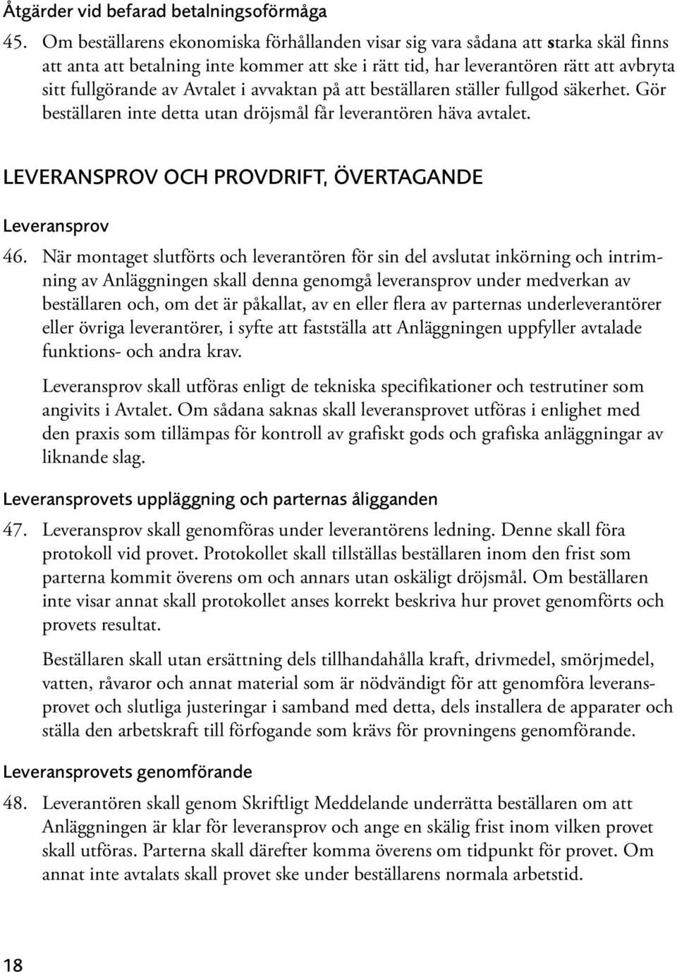 Avtalet i avvaktan på att beställaren ställer fullgod säkerhet. Gör beställaren inte detta utan dröjsmål får leverantören häva avtalet. LEVERANSPROV OCH PROVDRIFT, ÖVERTAGANDE Leveransprov 46.