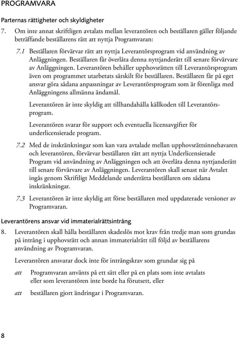 Leverantören behåller upphovsrätten till Leverantörsprogram även om programmet utarbetats särskilt för beställaren.