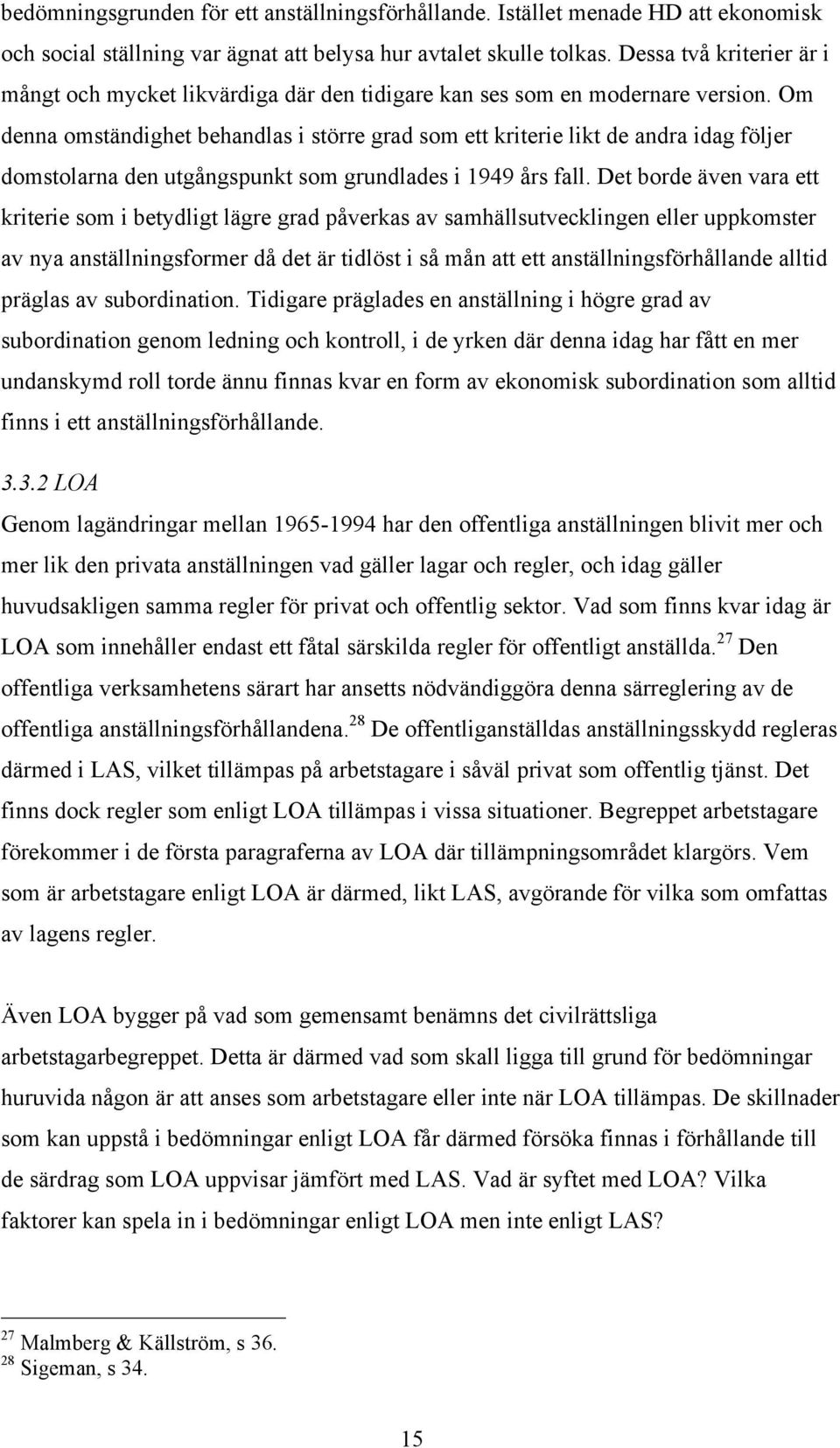 Om denna omständighet behandlas i större grad som ett kriterie likt de andra idag följer domstolarna den utgångspunkt som grundlades i 1949 års fall.