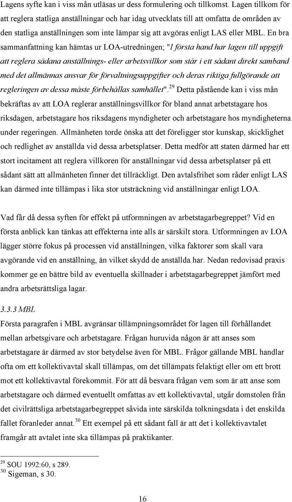 En bra sammanfattning kan hämtas ur LOA-utredningen; "I första hand har lagen till uppgift att reglera sådana anställnings- eller arbetsvillkor som står i ett sådant direkt samband med det allmännas