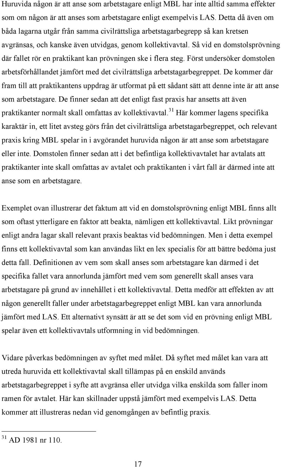 Så vid en domstolsprövning där fallet rör en praktikant kan prövningen ske i flera steg. Först undersöker domstolen arbetsförhållandet jämfört med det civilrättsliga arbetstagarbegreppet.