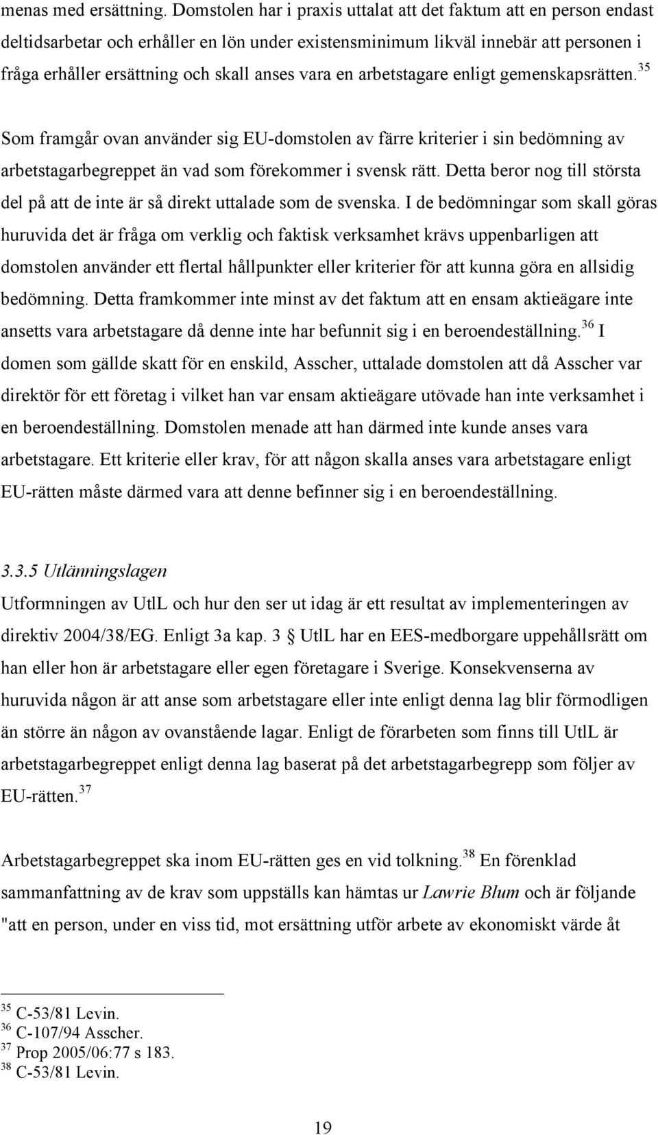 vara en arbetstagare enligt gemenskapsrätten. 35 Som framgår ovan använder sig EU-domstolen av färre kriterier i sin bedömning av arbetstagarbegreppet än vad som förekommer i svensk rätt.