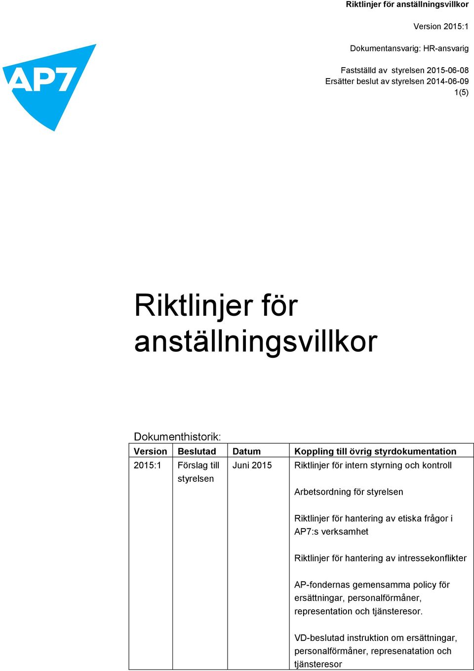 etiska frågor i AP7:s verksamhet Riktlinjer för hantering av intressekonflikter AP-fondernas gemensamma policy för ersättningar,