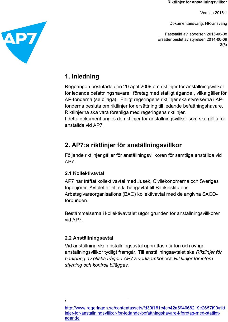 I detta dokument anges de riktlinjer för anställningsvillkor som ska gälla för anställda vid AP7. 2.