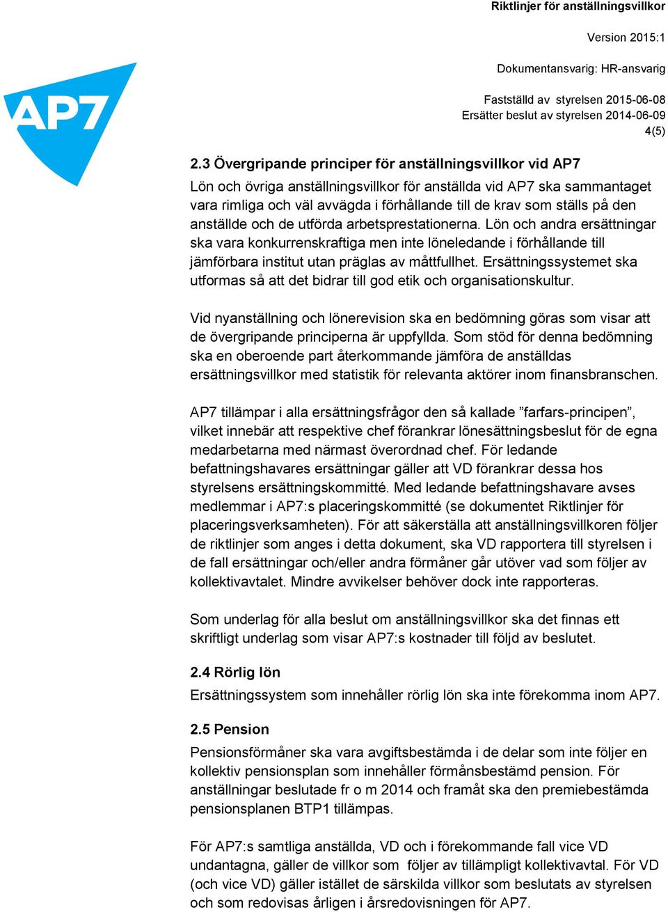 den anställde och de utförda arbetsprestationerna. Lön och andra ersättningar ska vara konkurrenskraftiga men inte löneledande i förhållande till jämförbara institut utan präglas av måttfullhet.