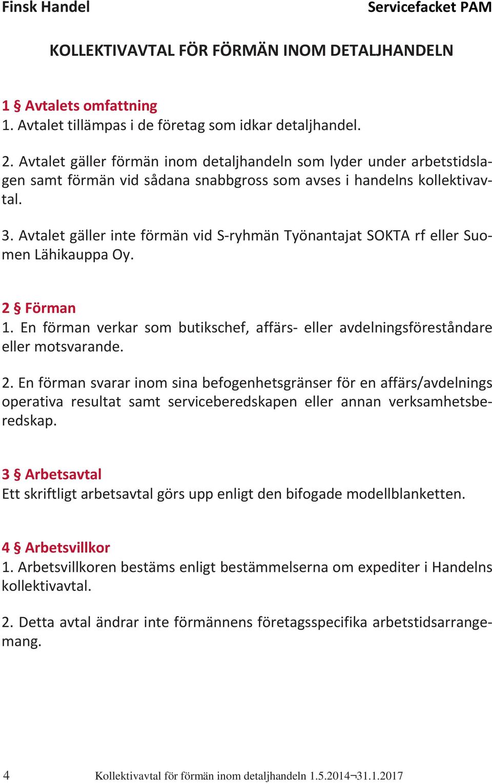 Avtalet gäller inte förmän vid S ryhmän Työnantajat SOKTA rf eller Suomen Lähikauppa Oy. 2 