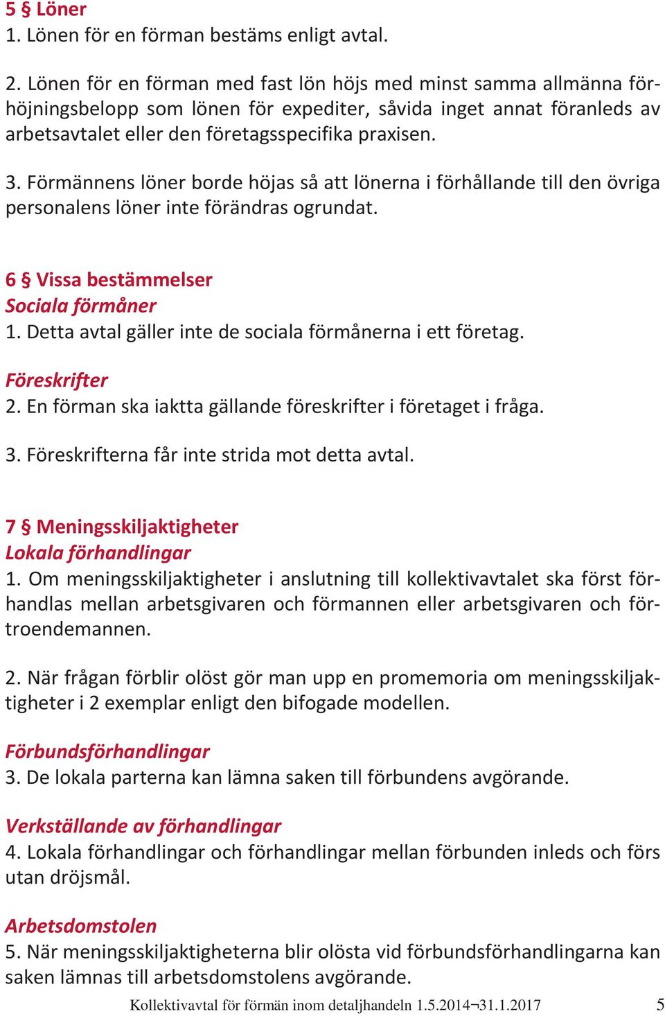 Förmännens löner borde höjas så att lönerna i förhållande till den övriga personalens löner inte förändras ogrundat. 6 Vissa bestämmelser Sociala förmåner 1.