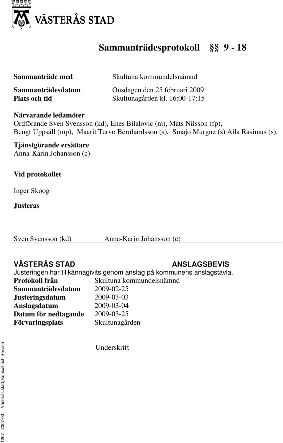 Tjänstgörande ersättare Anna-Karin Johansson (c) Vid protokollet Inger Skoog Justeras Sven Svensson (kd) Anna-Karin Johansson (c) VÄSTERÅS STAD ANSLAGSBEVIS Justeringen har tillkännagivits genom