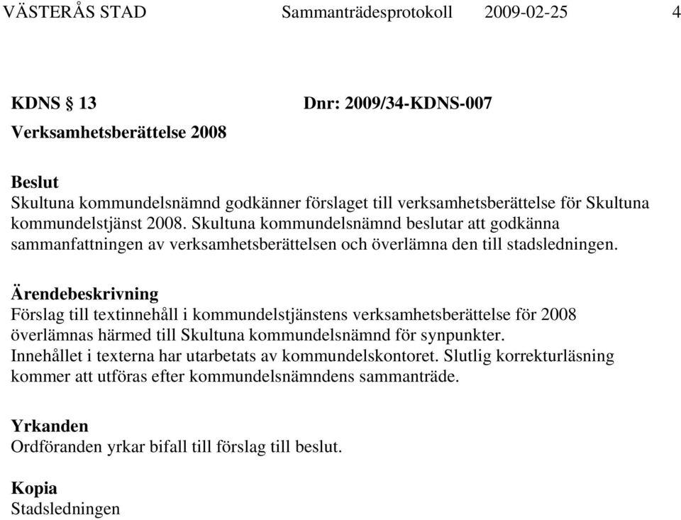 Skultuna kommundelsnämnd beslutar att godkänna sammanfattningen av verksamhetsberättelsen och överlämna den till stadsledningen.