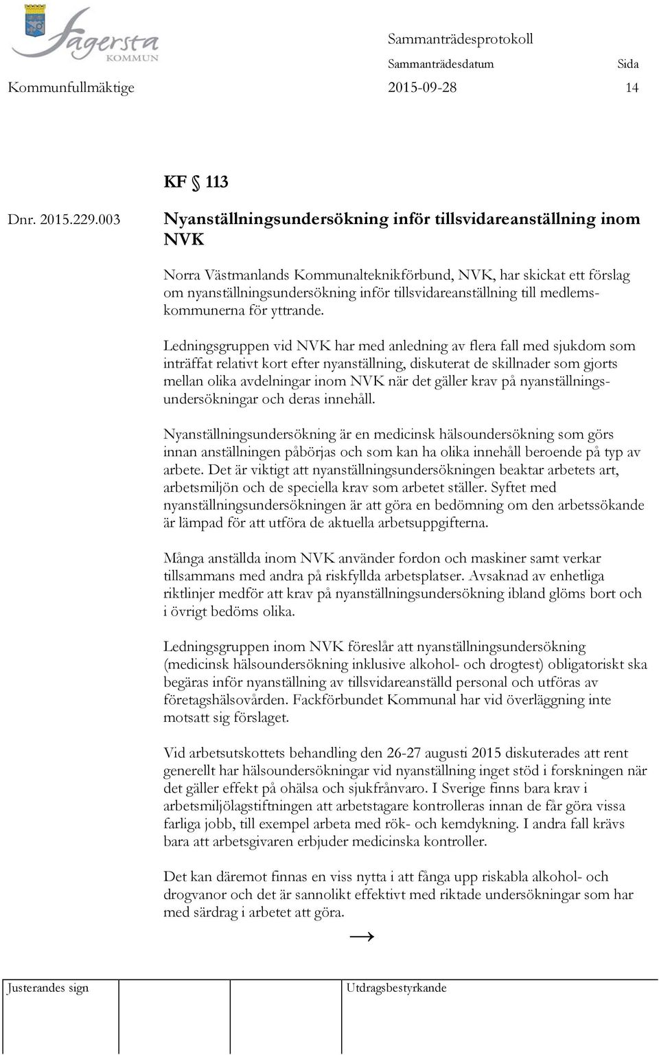till medlemskommunerna för yttrande.