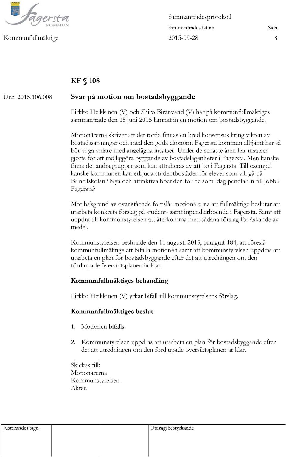 Motionärerna skriver att det torde finnas en bred konsensus kring vikten av bostadssatsningar och med den goda ekonomi Fagersta kommun alltjämt har så bör vi gå vidare med angelägna insatser.