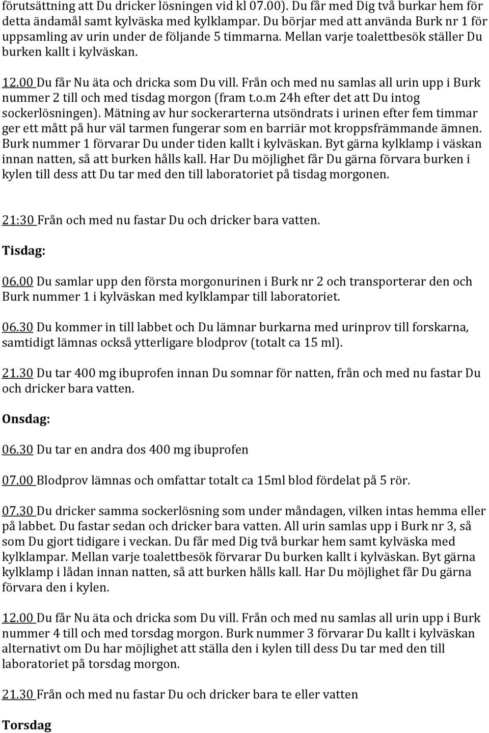 Från och med nu samlas all urin upp i Burk nummer 2 till och med tisdag morgon (fram t.o.m 24h efter det att Du intog sockerlösningen).