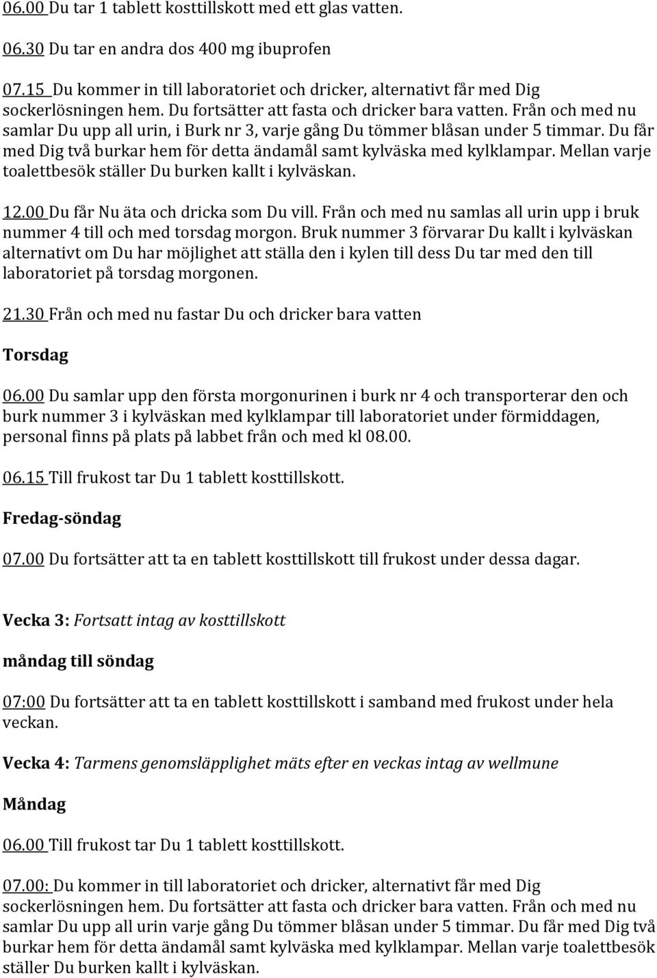 Du får med Dig två burkar hem för detta ändamål samt kylväska med kylklampar. Mellan varje toalettbesök ställer Du burken kallt i kylväskan. 12.00 Du får Nu äta och dricka som Du vill.