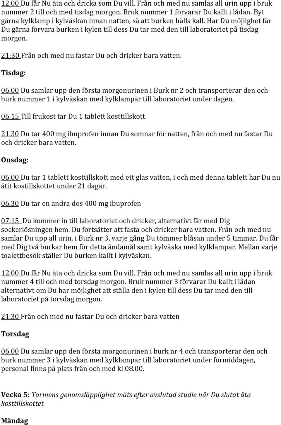 00 Du samlar upp den första morgonurinen i Burk nr 2 och transporterar den och burk nummer 1 i kylväskan med kylklampar till laboratoriet under dagen. 06.